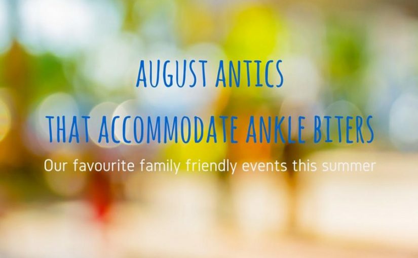 12 August events to keep you sane despite the ankle biters