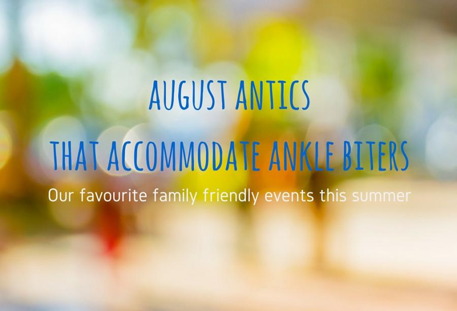 12 August events to keep you sane despite the ankle biters